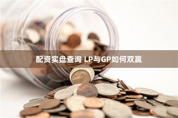 配资实盘查询 LP与GP如何双赢