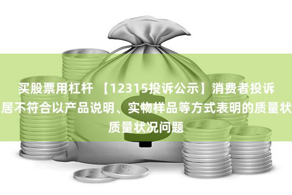 买股票用杠杆 【12315投诉公示】消费者投诉欧派家居不符合以产品说明、实物样品等方式表明的质量状况问题