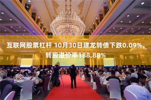 互联网股票杠杆 10月30日建龙转债下跌0.09%，转股溢价率188.88%