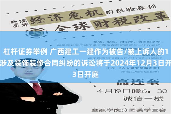 杠杆证券举例 广西建工一建作为被告/被上诉人的1起涉及装饰装修合同纠纷的诉讼将于2024年12月3日开庭